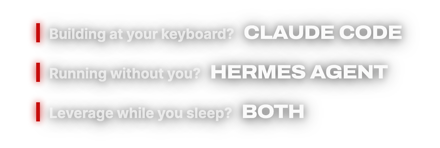 Building at your keyboard? Claude Code. Running without you? Hermes Agent. Leverage while you sleep? Both.