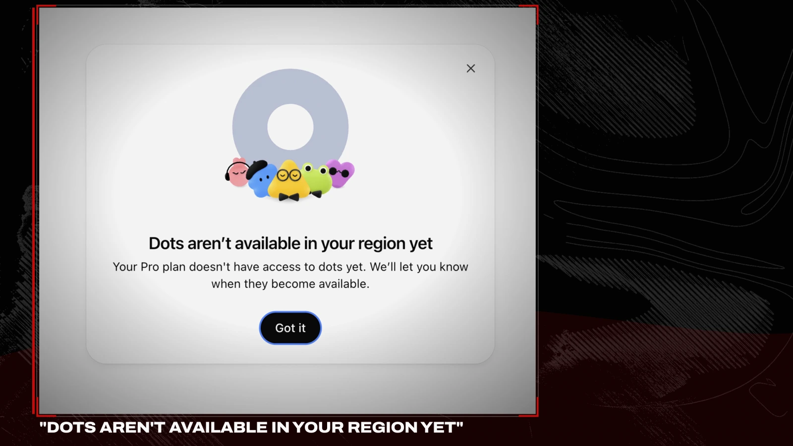 Dots aren't available in your region yet. Your Pro plan doesn't have access to dots yet